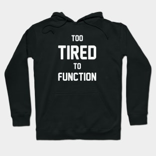 Too Tired to Function Hoodie